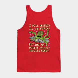 I Will Destroy All The Humans But You, My Pookie Wookie Snuggle Bunny. Tank Top